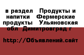  в раздел : Продукты и напитки » Фермерские продукты . Ульяновская обл.,Димитровград г.